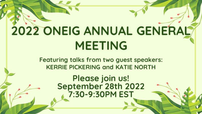 ONEIG AGM 2022 Green background graphic that states ONEIG Annual General Meeting featuring talks from two guest speakers: Kerrie Pickering and Katie North. Please join us Sept 28th 2022 7:30-930EST