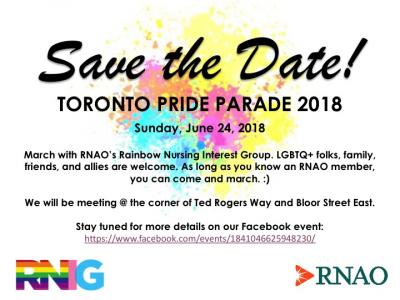 "Save the Date!" TORONTO PRIDE PARADE 2018 - Sunday, June 24, 2018 - March with RNAO's Rainbow Nursing Interest Group. LGBTQ+ folks, family, friends, and allies are welcome. As long as you know an RNAO member you can come and march. We will be meeting @ the corner of Ted Rogers Way and Bloor Street East. Stay tuned for more details on our Facebook event: https://www.facebook.com/events/1841046625948230/