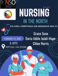 Nursing in the North: Cultural Competence and Indigenous Health webinar flyer; When: Thursday, February 22nd, 6 PM - 8 PM; Where: Online, registration link in email; Speakers: Grace Suva, Daria Juüdi-Hope, and Chloe Norris.